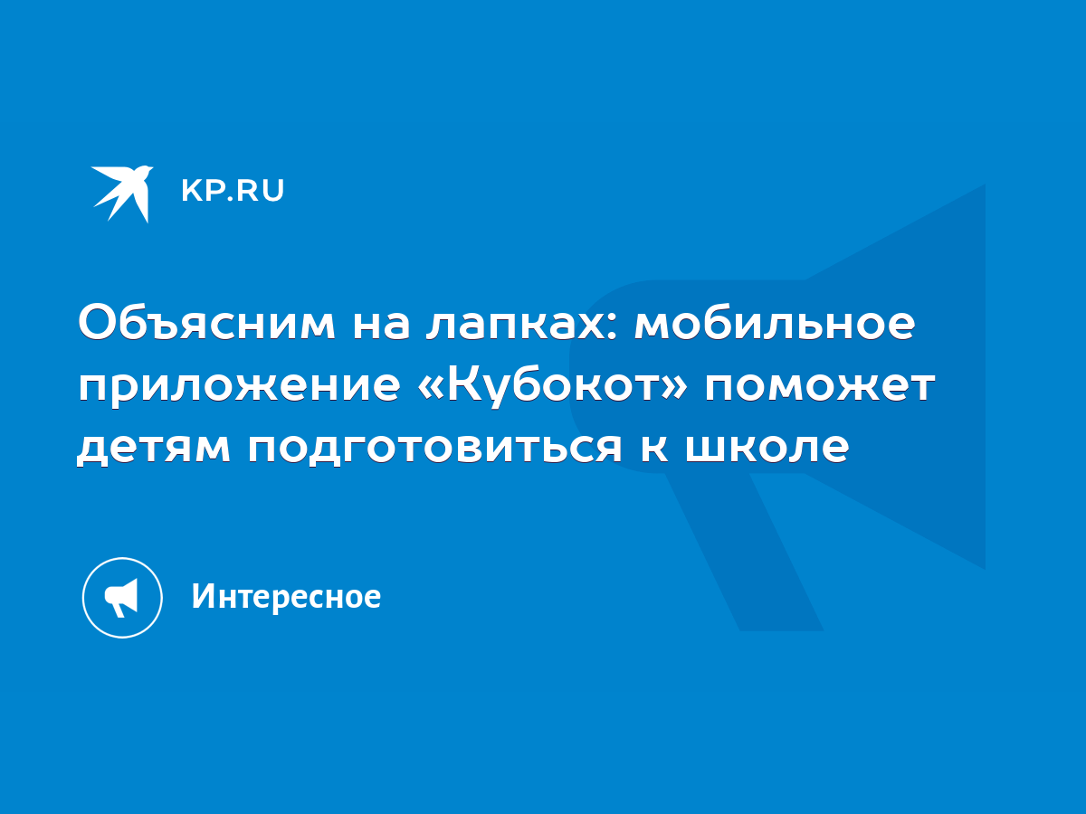 Объясним на лапках: мобильное приложение «Кубокот» поможет детям  подготовиться к школе - KP.RU