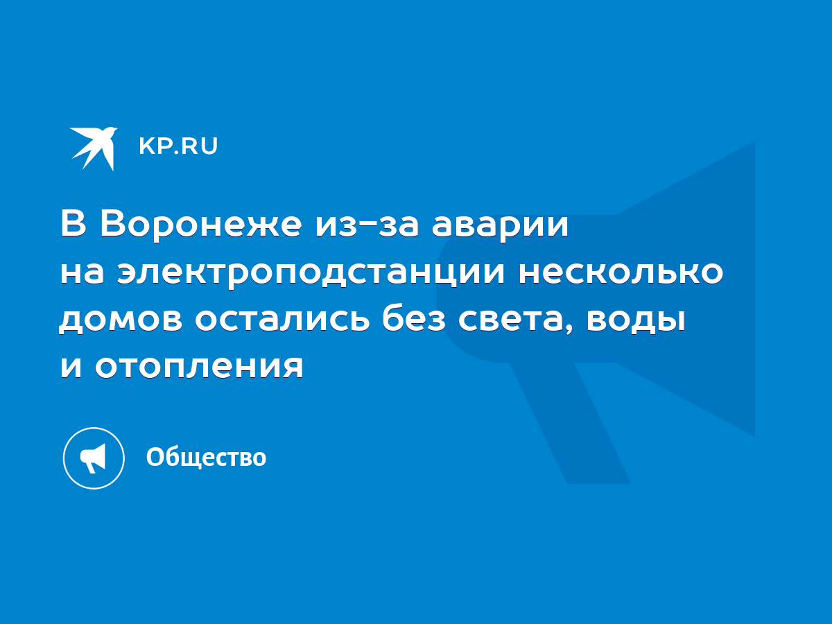 В Воронеже из-за аварии на электроподстанции несколько домов остались без  света, воды и отопления - KP.RU