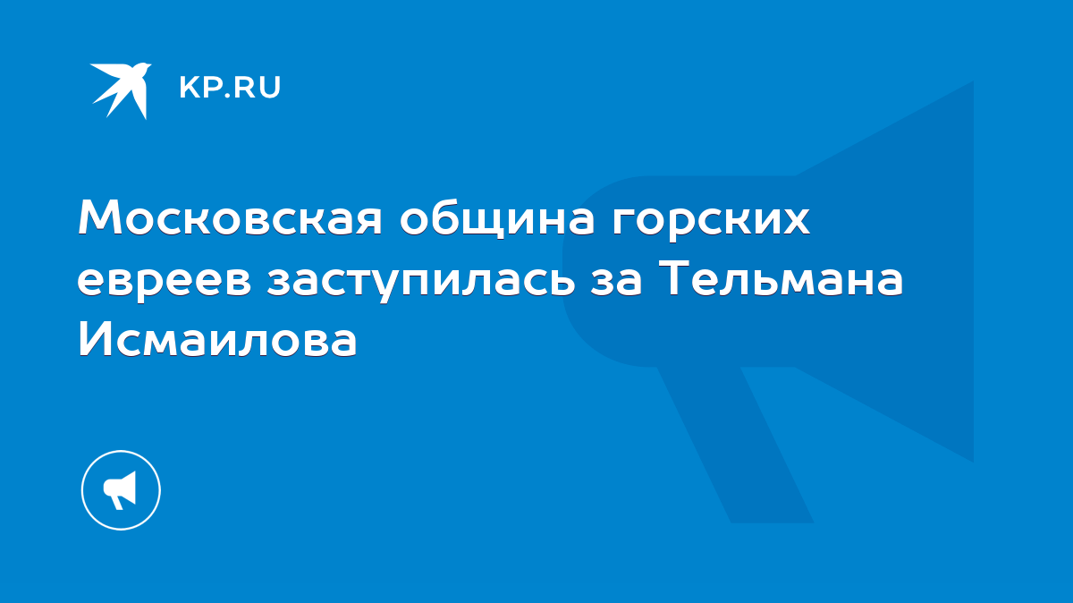 Московская община горских евреев заступилась за Тельмана Исмаилова - KP.RU