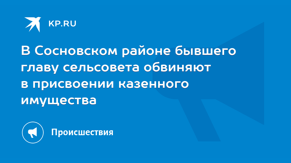 В Сосновском районе бывшего главу сельсовета обвиняют в присвоении  казенного имущества - KP.RU