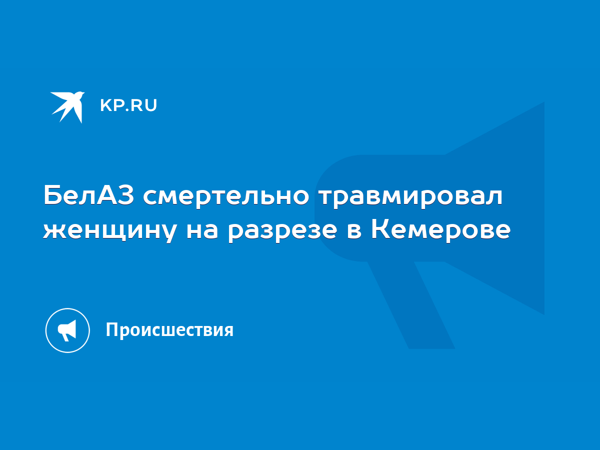 БелАЗ смертельно травмировал женщину на разрезе в Кемерове - KP.RU