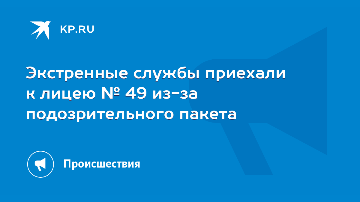 Экстренные службы приехали к лицею № 49 из-за подозрительного пакета - KP.RU