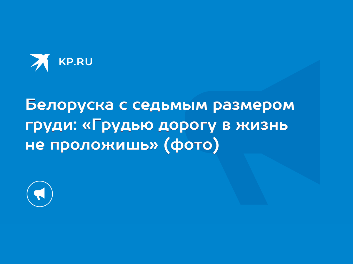 Белоруска с седьмым размером груди: «Грудью дорогу в жизнь не проложишь»  (фото) - KP.RU