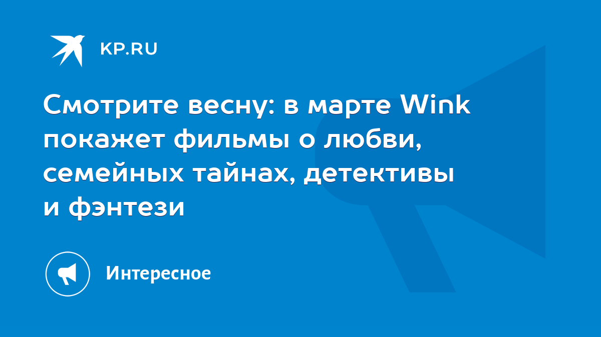 Смотрите весну: в марте Wink покажет фильмы о любви, семейных тайнах,  детективы и фэнтези - KP.RU