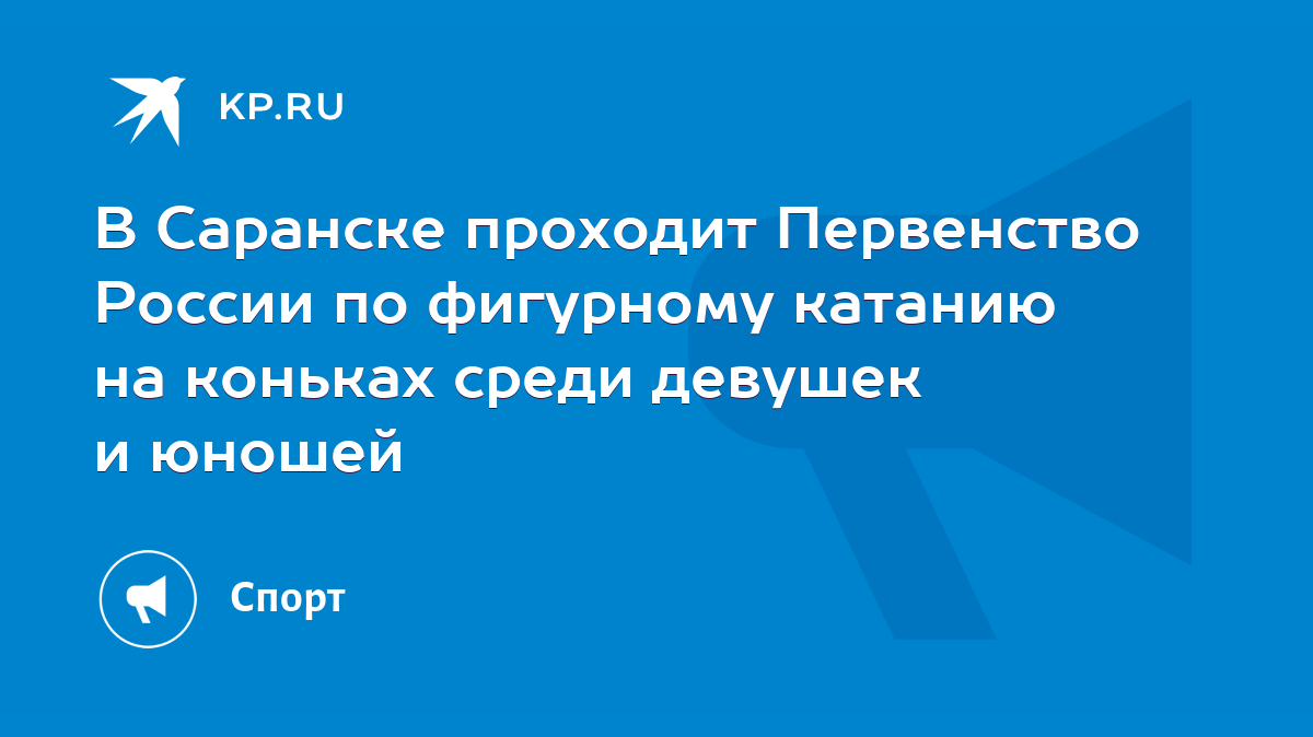 В Саранске проходит Первенство России по фигурному катанию на коньках среди  девушек и юношей - KP.RU