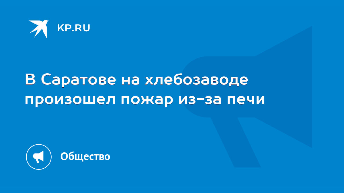 В Саратове на хлебозаводе произошел пожар из-за печи - KP.RU