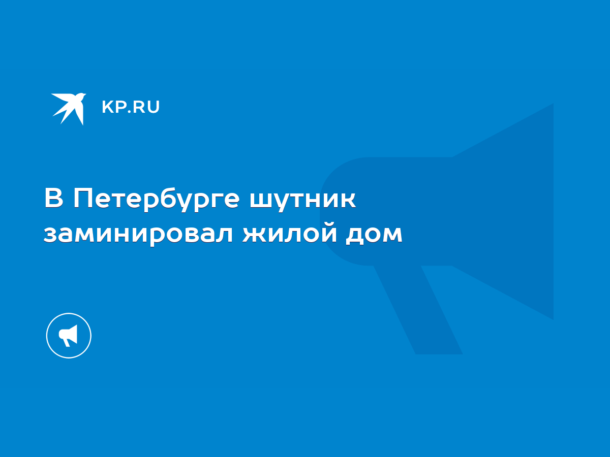 В Петербурге шутник заминировал жилой дом - KP.RU