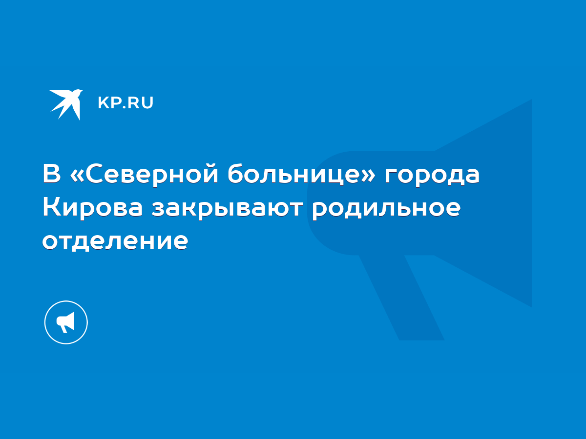 В «Северной больнице» города Кирова закрывают родильное отделение - KP.RU