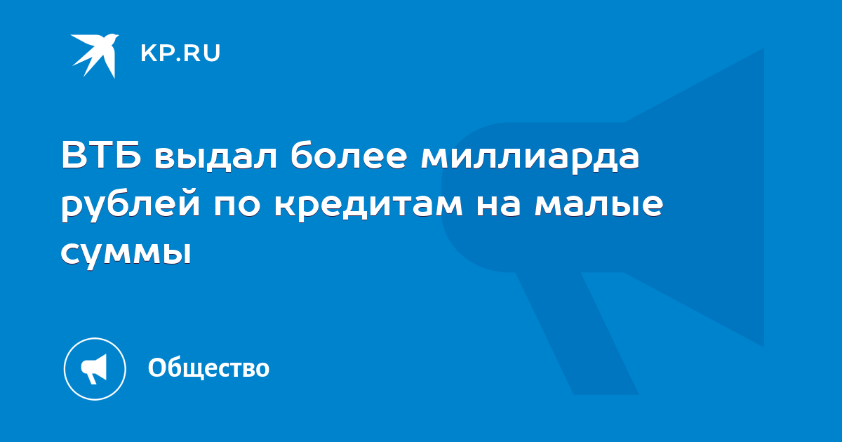 ВТБ выдал более миллиарда рублей по кредитам на малые суммы - KP.RU