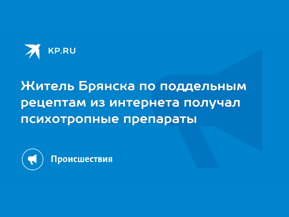 Житель Брянска по поддельным рецептам из интернета получал психотропные  препараты - KP.RU