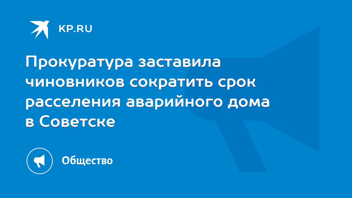 Прокуратура заставила чиновников сократить срок расселения аварийного дома  в Советске - KP.RU