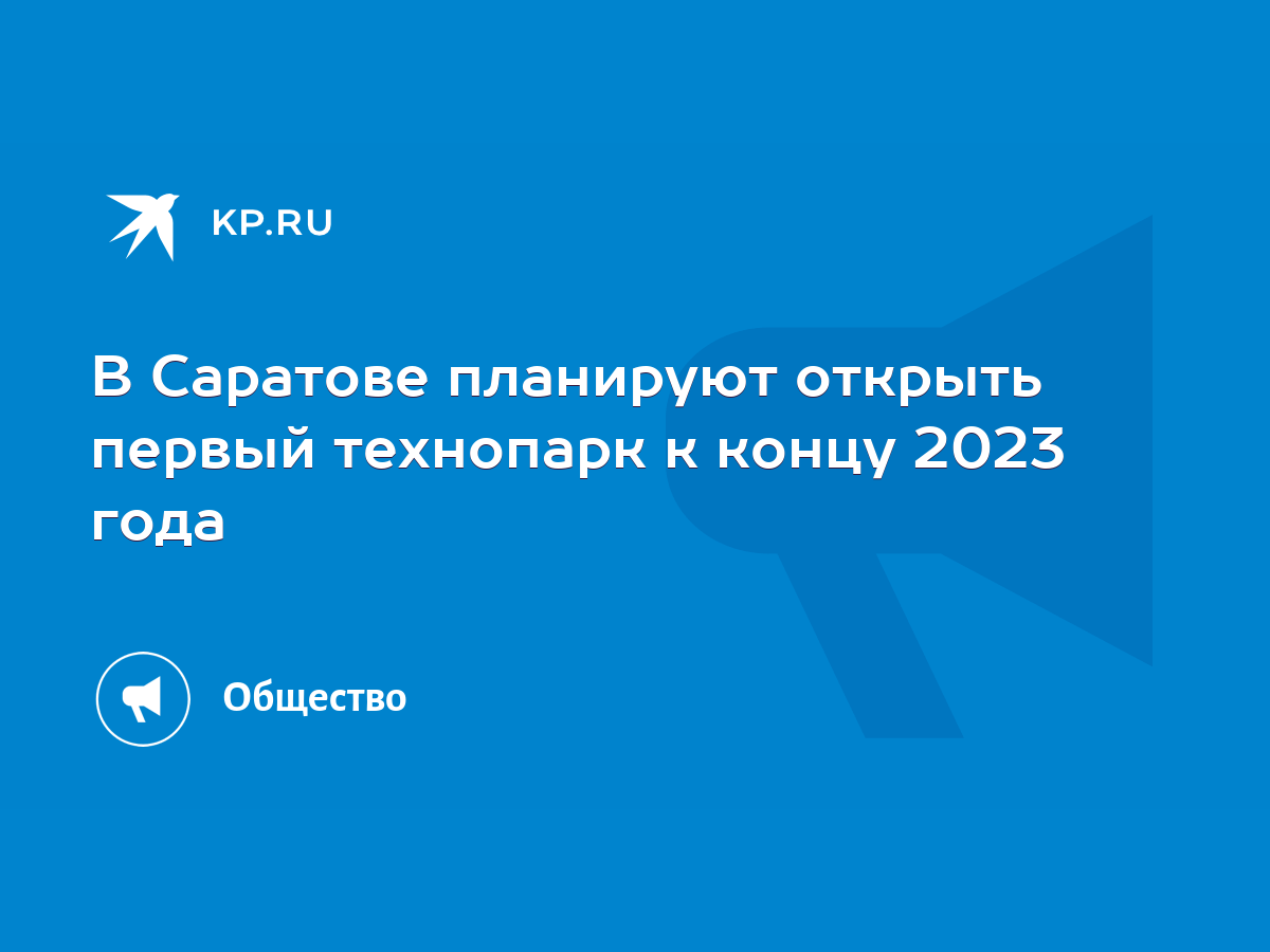 В Саратове планируют открыть первый технопарк к концу 2023 года - KP.RU