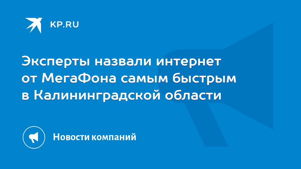 Эксперты назвали интернет от МегаФона самым быстрым в Калининградской  области - KP.RU