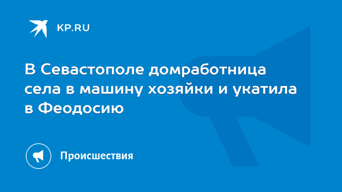 В Севастополе домработница села в машину хозяйки и укатила в Феодосию -  KP.RU