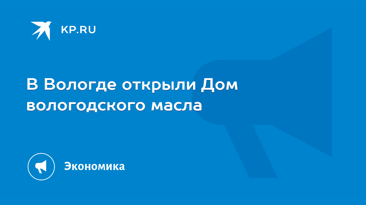 В Вологде открыли Дом вологодского масла - KP.RU