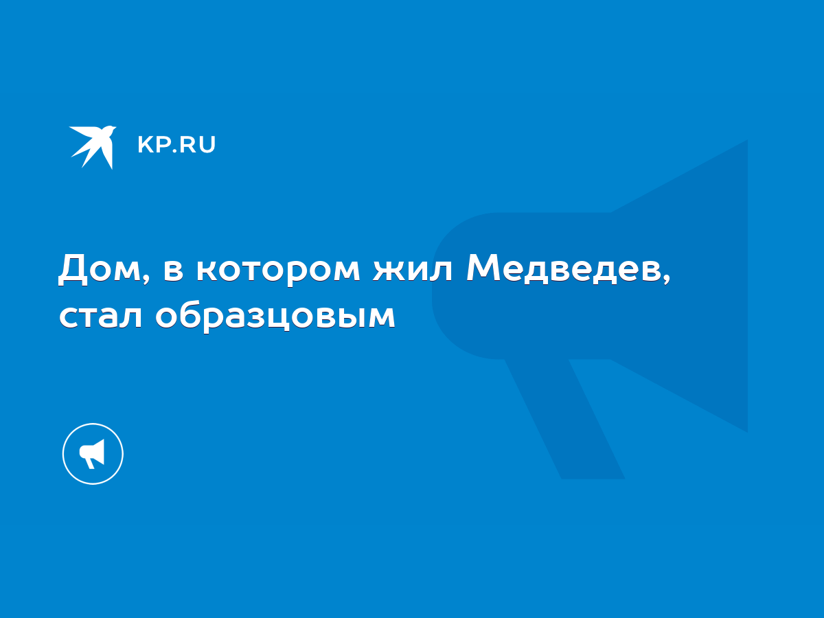 Дом, в котором жил Медведев, стал образцовым - KP.RU