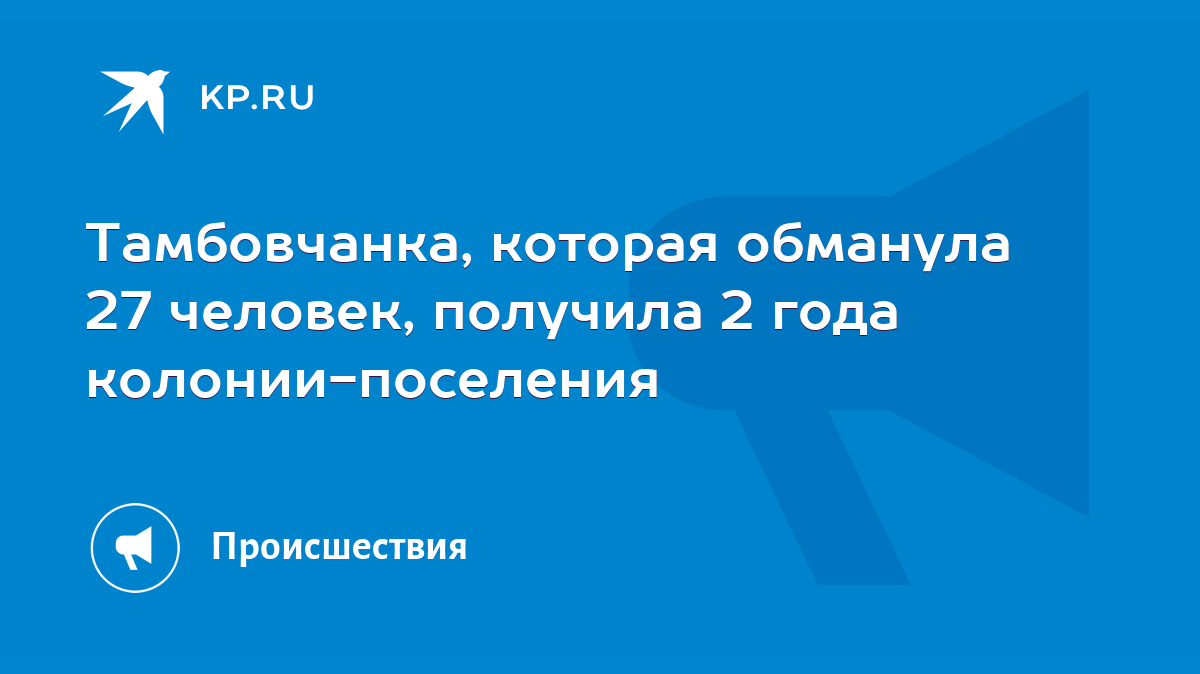 Тамбовчанка, которая обманула 27 человек, получила 2 года колонии-поселения  - KP.RU