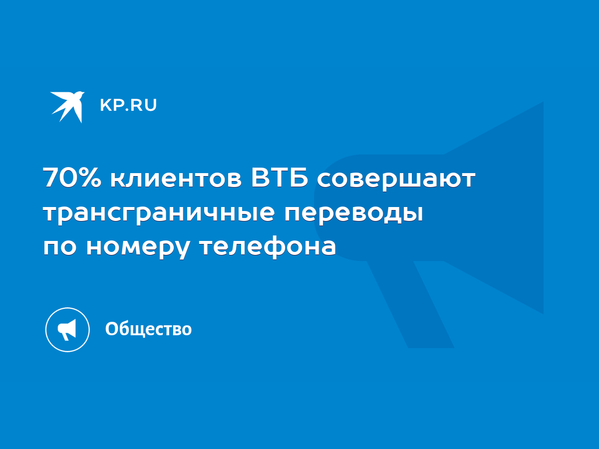 70% клиентов ВТБ совершают трансграничные переводы по номеру телефона -  KP.RU