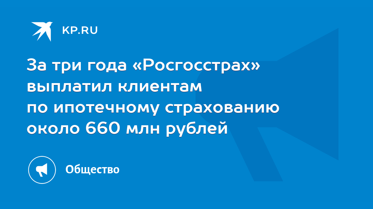 За три года «Росгосстрах» выплатил клиентам по ипотечному страхованию около  660 млн рублей - KP.RU