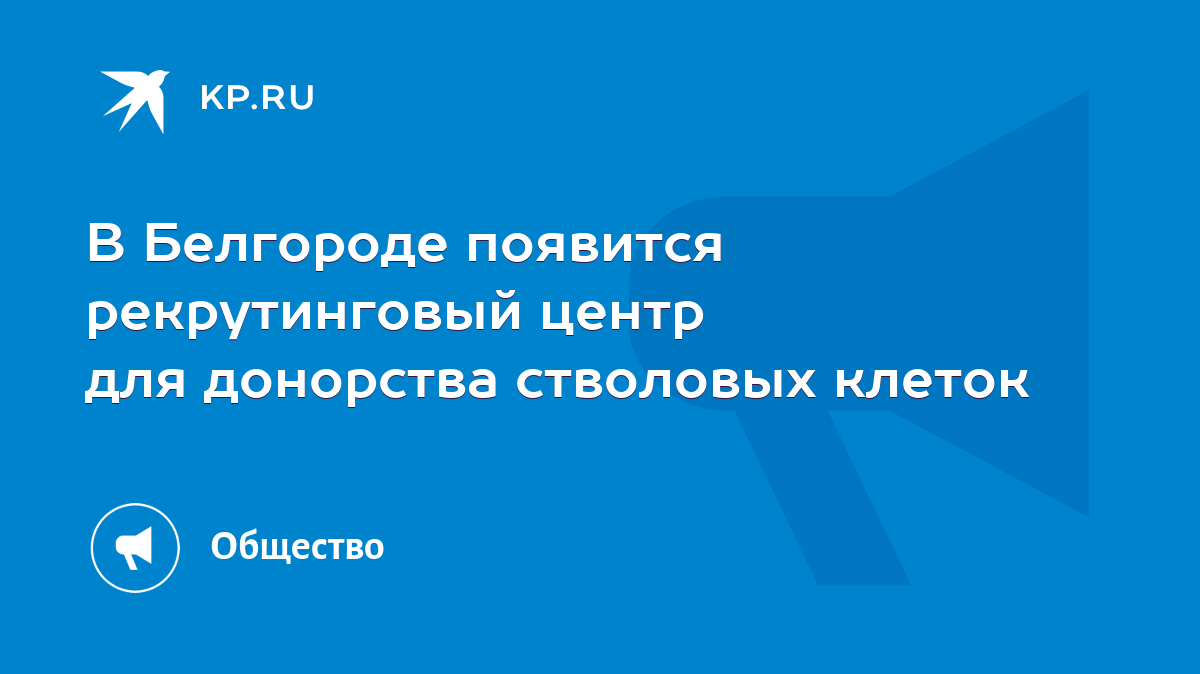 В Белгороде появится рекрутинговый центр для донорства стволовых клеток -  KP.RU