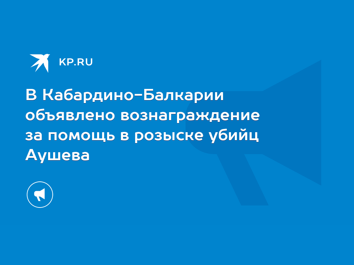 В Кабардино-Балкарии объявлено вознаграждение за помощь в розыске убийц  Аушева - KP.RU