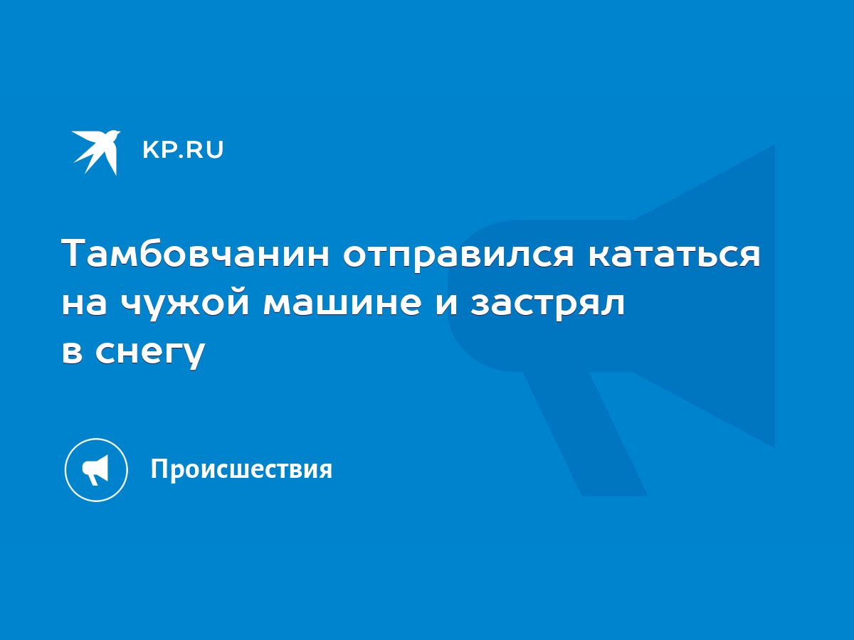 Тамбовчанин отправился кататься на чужой машине и застрял в снегу - KP.RU