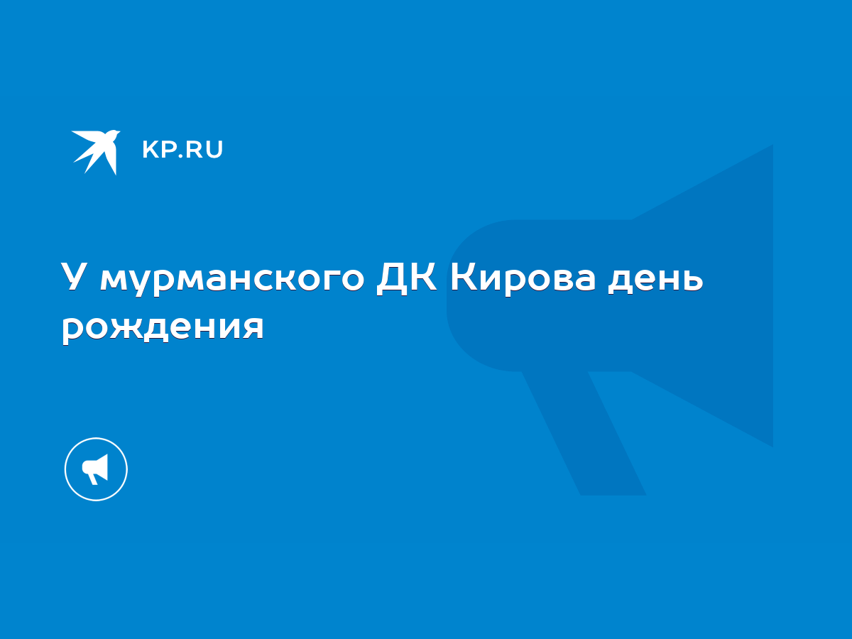 У мурманского ДК Кирова день рождения - KP.RU