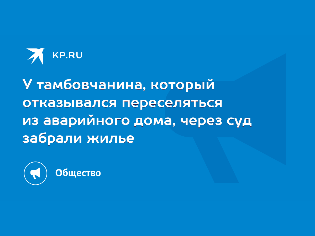 У тамбовчанина, который отказывался переселяться из аварийного дома, через  суд забрали жилье - KP.RU