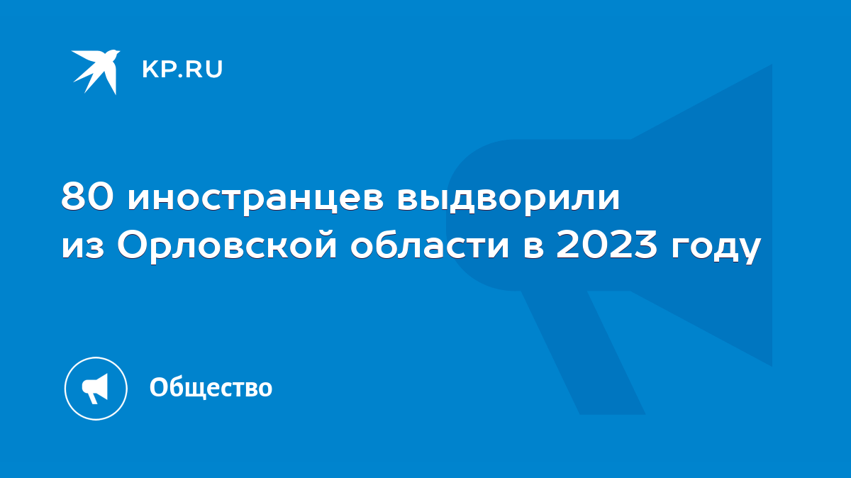 80 иностранцев выдворили из Орловской области в 2023 году - KP.RU