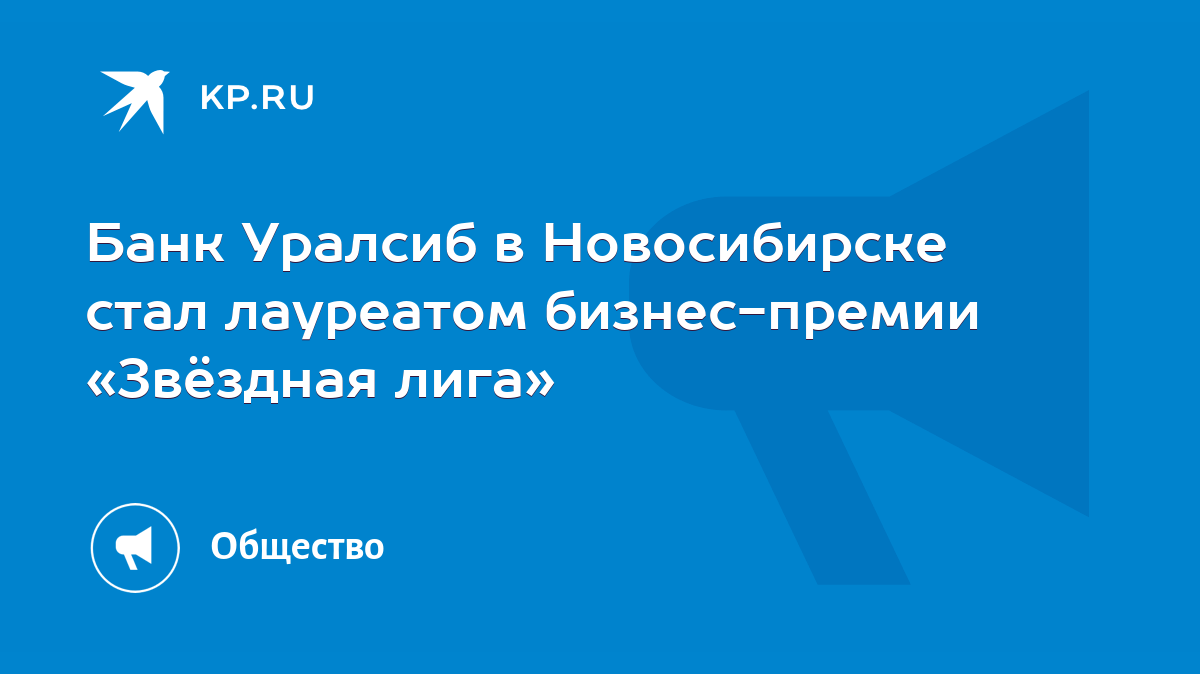 Банк Уралсиб в Новосибирске стал лауреатом бизнес-премии «Звёздная лига» -  KP.RU