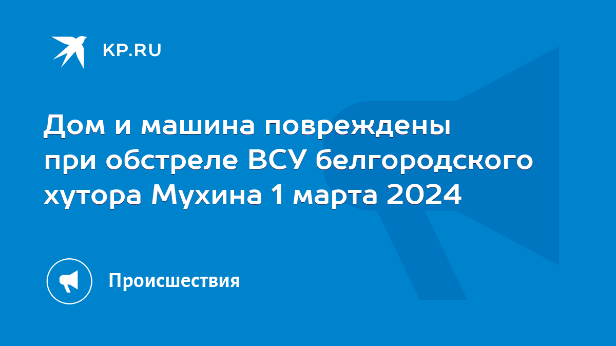 Дом и машина повреждены при обстреле ВСУ белгородского хутора Мухина 1  марта 2024 - KP.RU