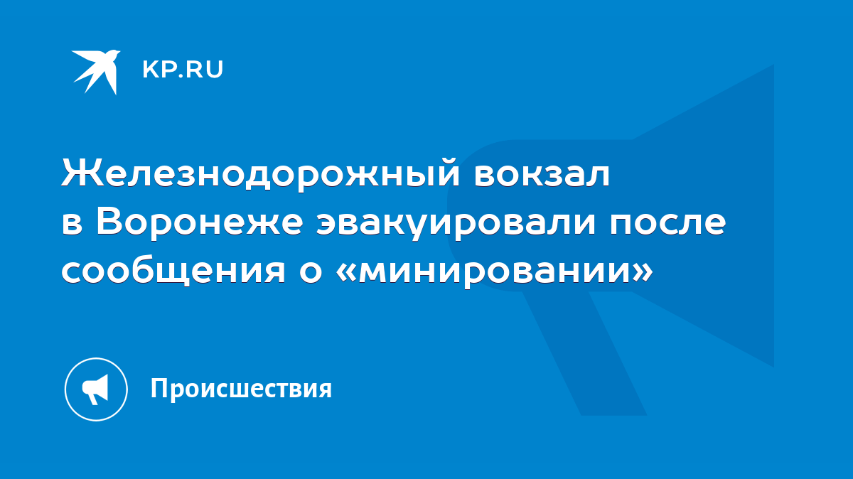 Железнодорожный вокзал в Воронеже эвакуировали после сообщения о  «минировании» - KP.RU