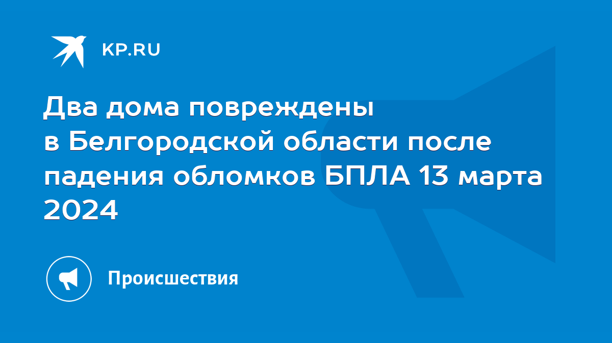 Два дома повреждены в Белгородской области после падения обломков БПЛА 13  марта 2024 - KP.RU