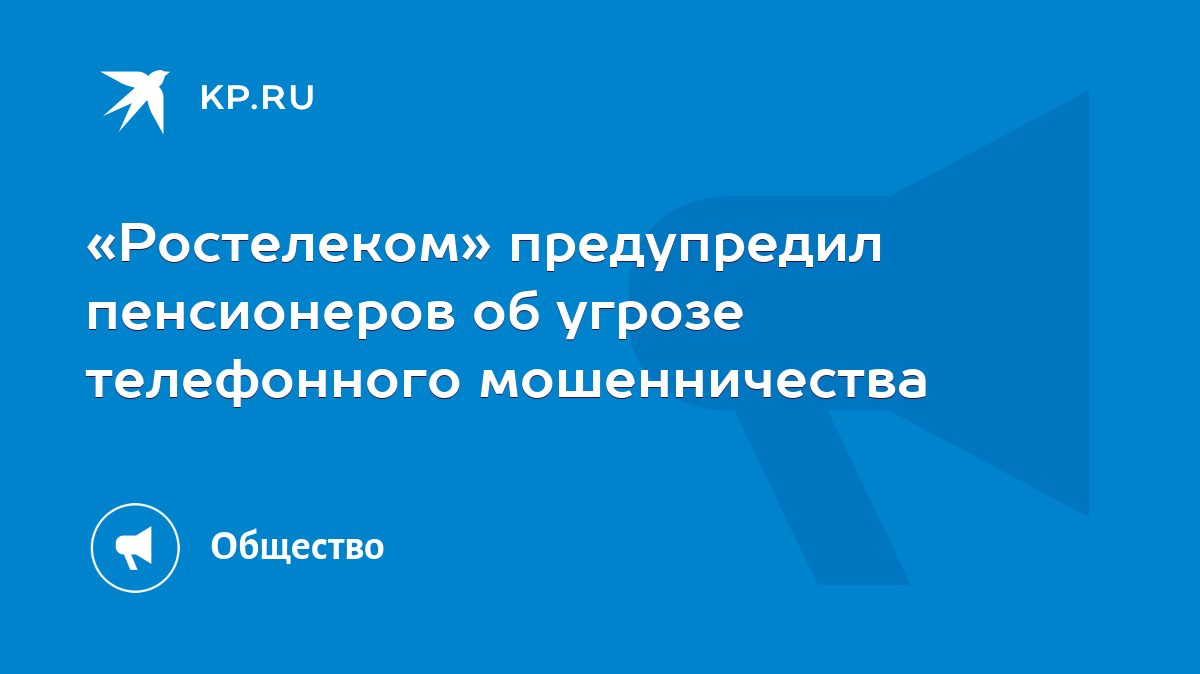 Ростелеком» предупредил пенсионеров об угрозе телефонного мошенничества -  KP.RU