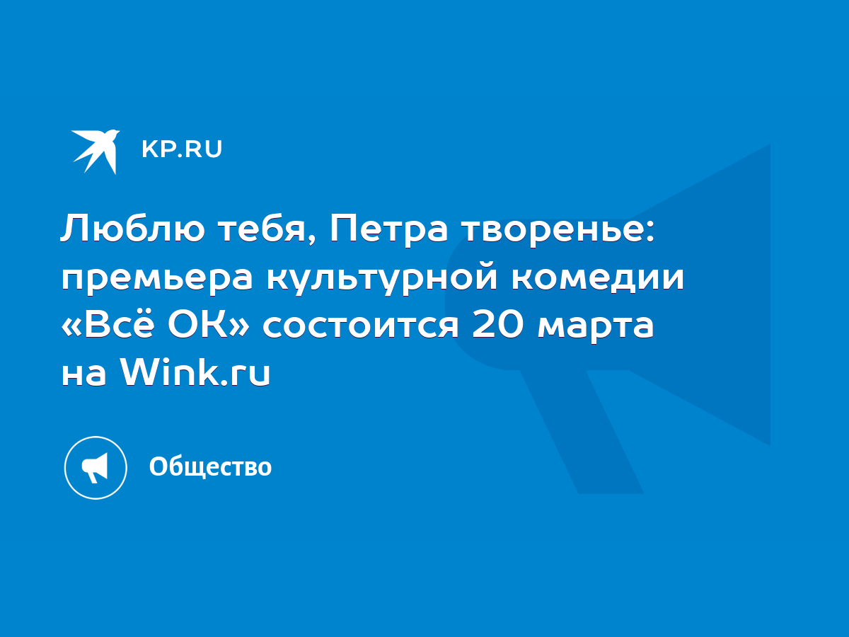 Люблю тебя, Петра творенье: премьера культурной комедии «Всё ОК» состоится  20 марта на Wink.ru - KP.RU