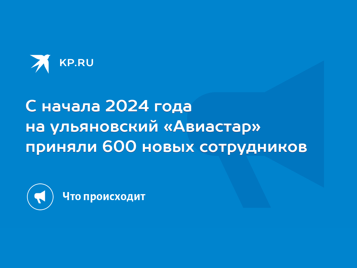 С начала 2024 года на ульяновский «Авиастар» приняли 600 новых сотрудников  - KP.RU