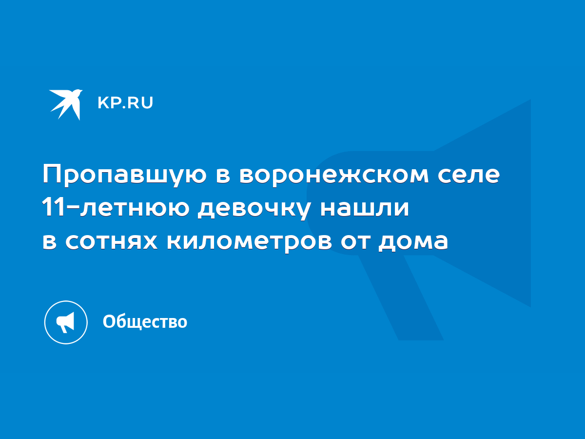 Пропавшую в воронежском селе 11-летнюю девочку нашли в сотнях километров от  дома - KP.RU