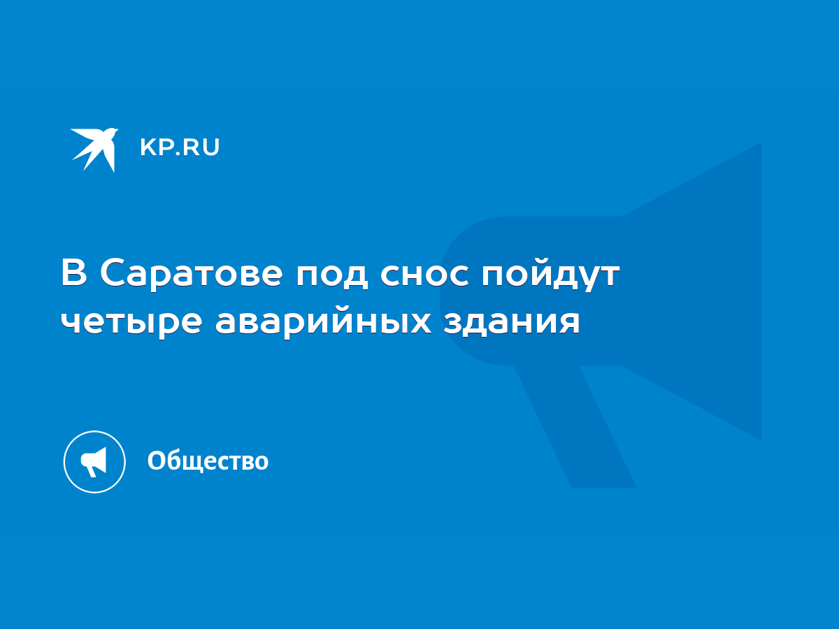 В Саратове под снос пойдут четыре аварийных здания - KP.RU