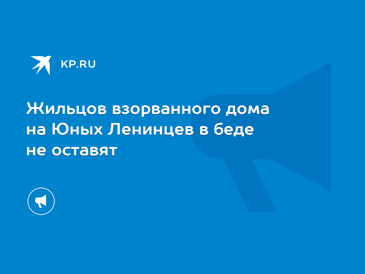 Жильцов взорванного дома на Юных Ленинцев в беде не оставят - KP.RU