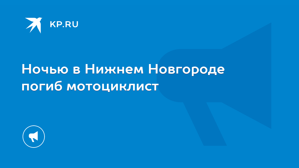 Ночью в Нижнем Новгороде погиб мотоциклист - KP.RU