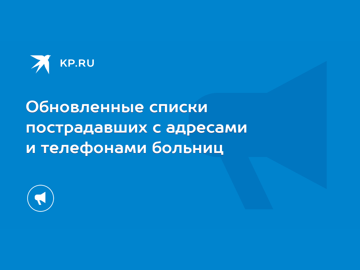 Обновленные списки пострадавших с адресами и телефонами больниц - KP.RU