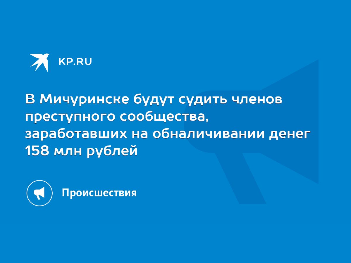 В Мичуринске будут судить членов преступного сообщества, заработавших на  обналичивании денег 158 млн рублей - KP.RU