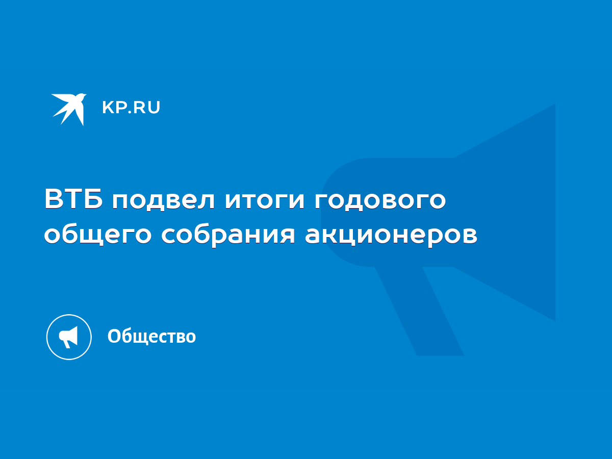 ВТБ подвел итоги годового общего собрания акционеров - KP.RU