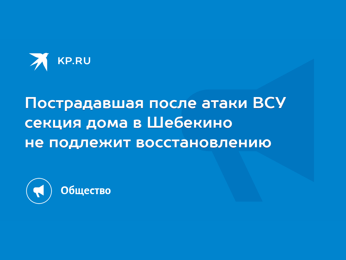 Пострадавшая после атаки ВСУ секция дома в Шебекино не подлежит  восстановлению - KP.RU