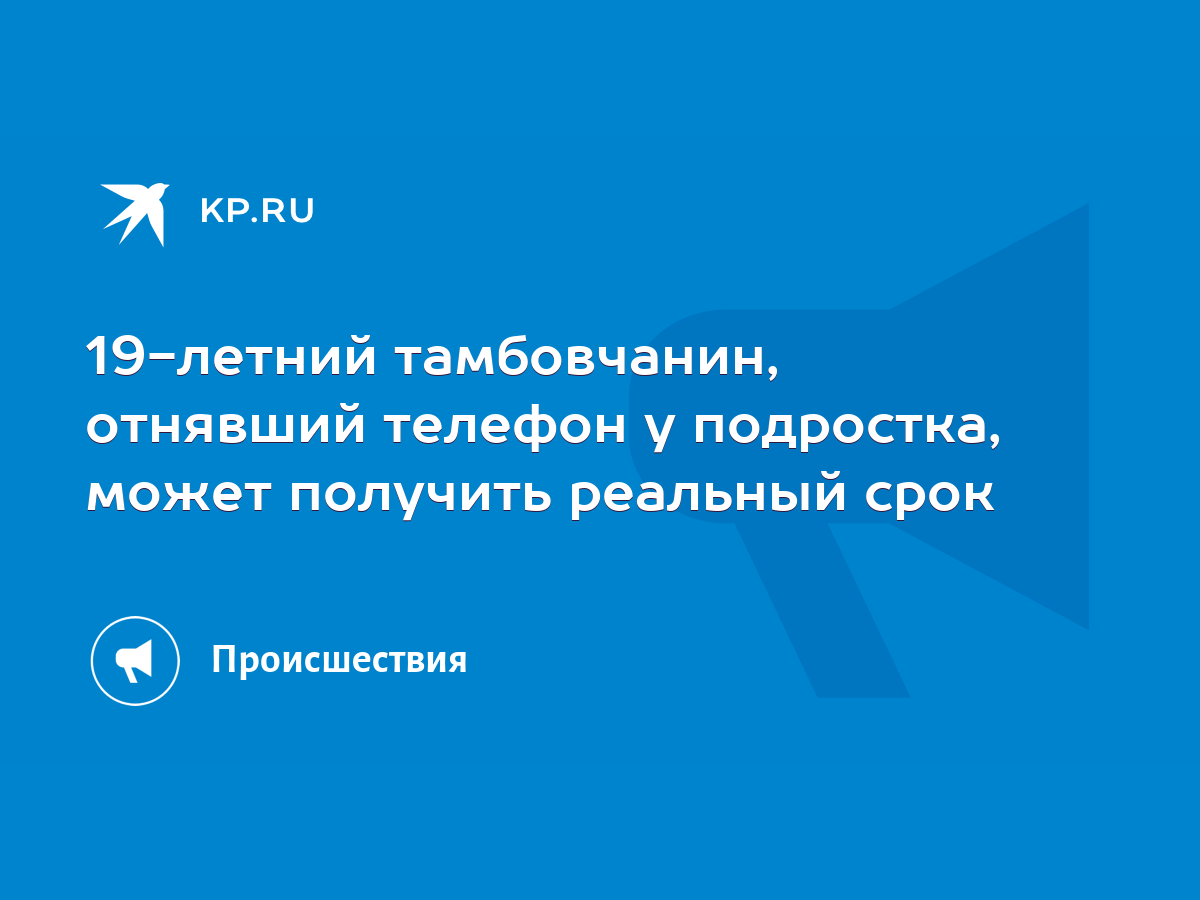 19-летний тамбовчанин, отнявший телефон у подростка, может получить  реальный срок - KP.RU