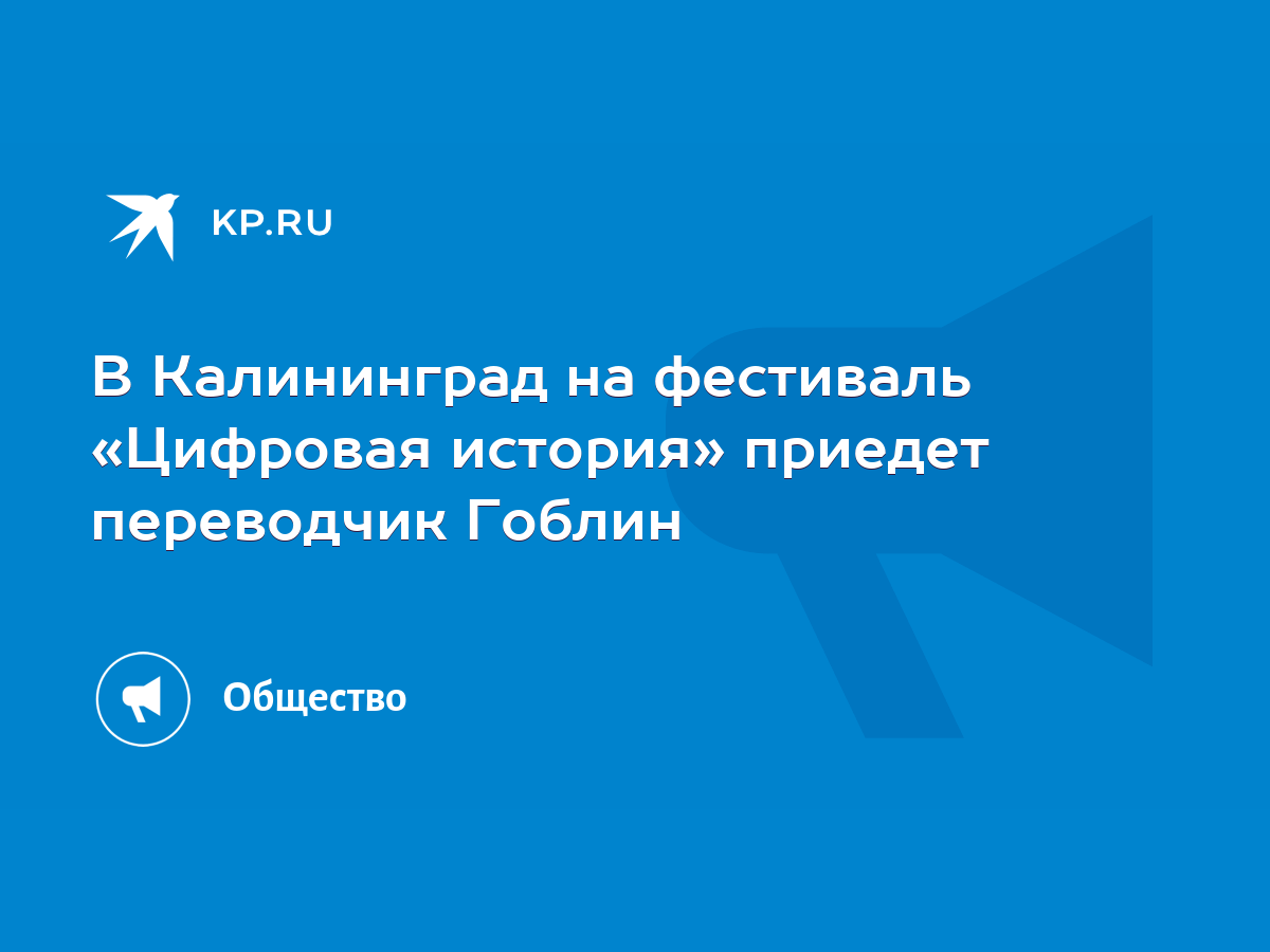 В Калининград на фестиваль «Цифровая история» приедет переводчик Гоблин -  KP.RU