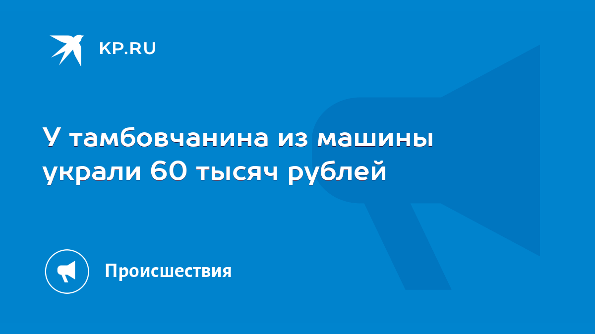 У тамбовчанина из машины украли 60 тысяч рублей - KP.RU