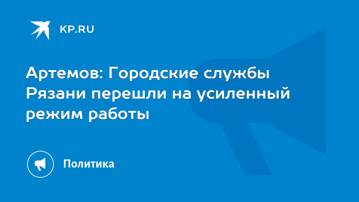 Артемов: Городские службы Рязани перешли на усиленный режим работы - KP.RU