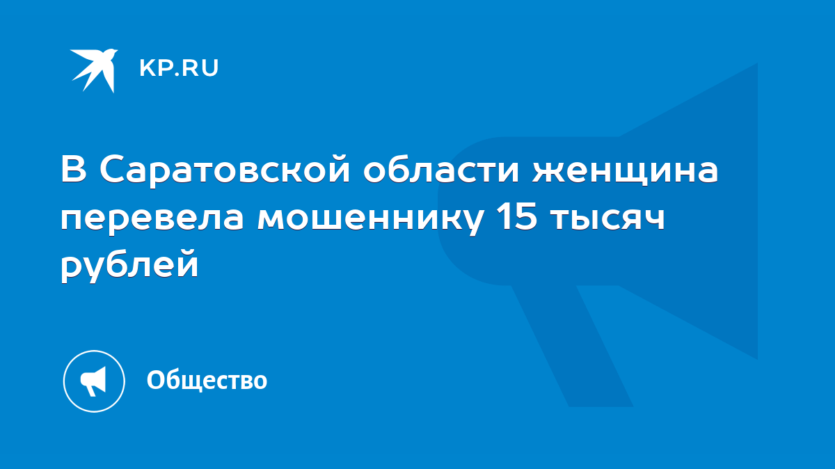 В Саратовской области женщина перевела мошеннику 15 тысяч рублей - KP.RU