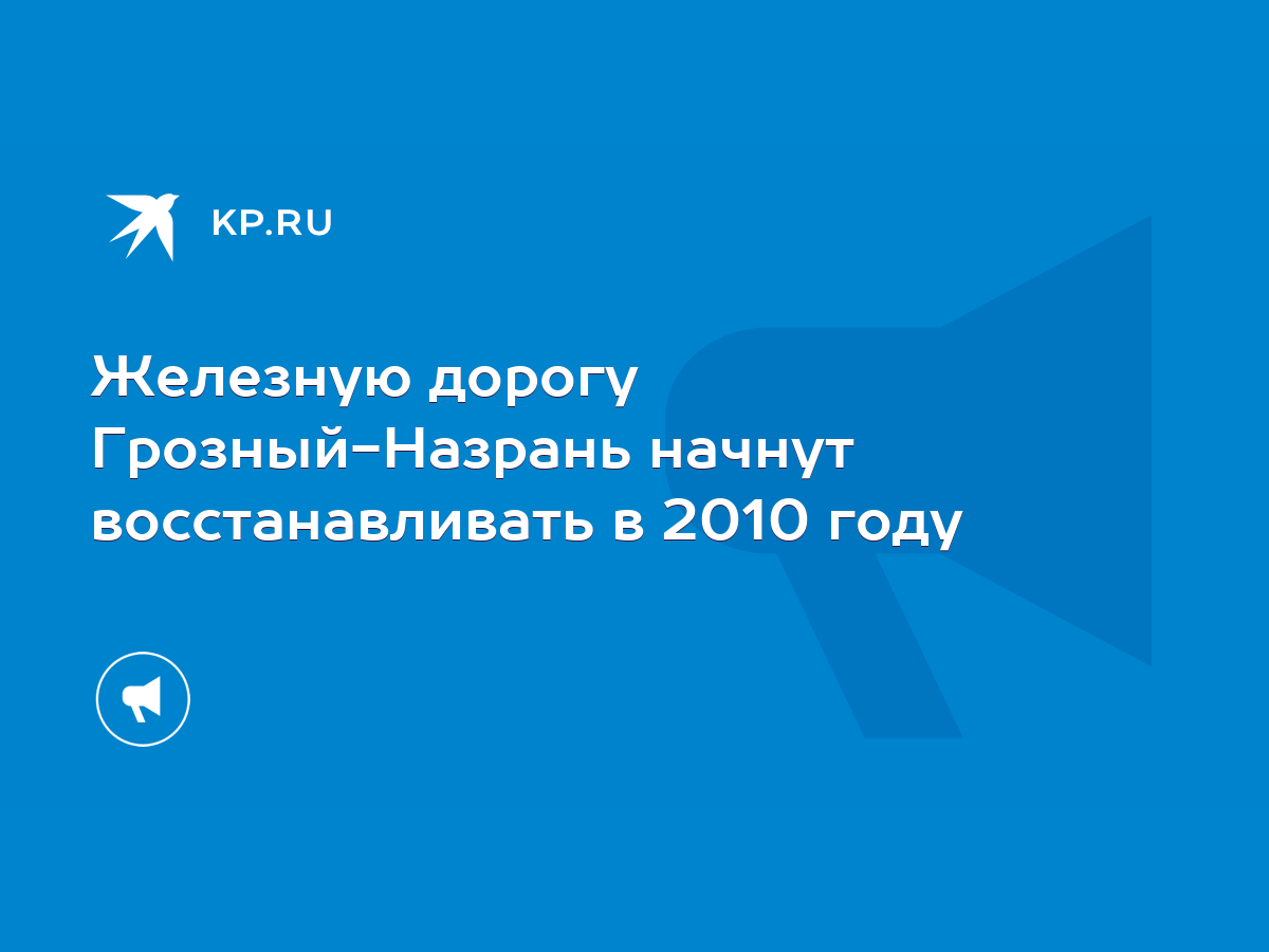 Железную дорогу Грозный-Назрань начнут восстанавливать в 2010 году - KP.RU